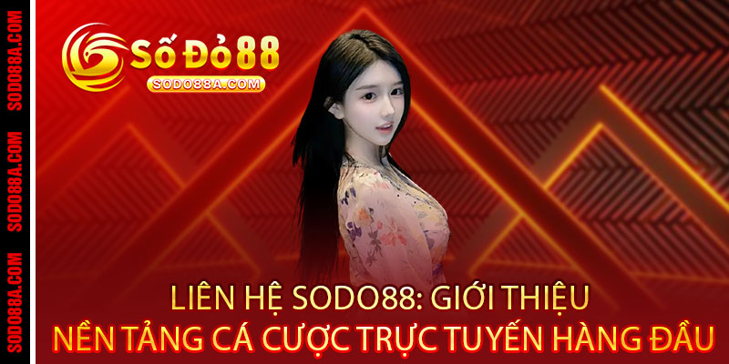 Liên hệ Sodo88 - Hỗ trợ 24/7, giải đáp tức thì 1 Liên hệ Sodo88: Giới thiệu nền tảng cá cược trực tuyến hàng đầu