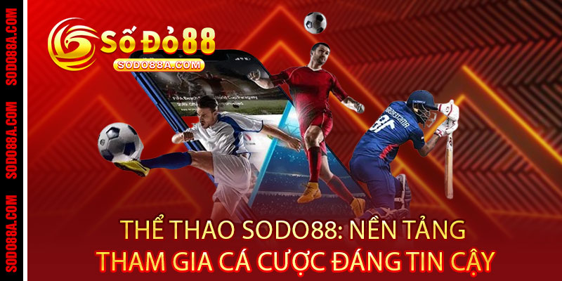 Thể Thao Sodo88 - Cược siêu mê, thắng siêu đã, tỷ lệ cực chất 2 Thể Thao Sodo88: Nền Tảng Tham Gia Cá Cược Đáng Tin Cậy