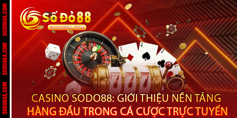 Casino Sodo88 - Đẳng cấp sòng bài VIP, thắng cực đã, thưởng cực sang 2 Casino Sodo88: Giới thiệu nền tảng hàng đầu trong cá cược trực tuyến