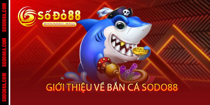 Bắn Cá Sodo88 - Phát là trúng, bắn là thắng - Rinh quà khủng không giới hạn 2 Giới thiệu về Bắn Cá Sodo88