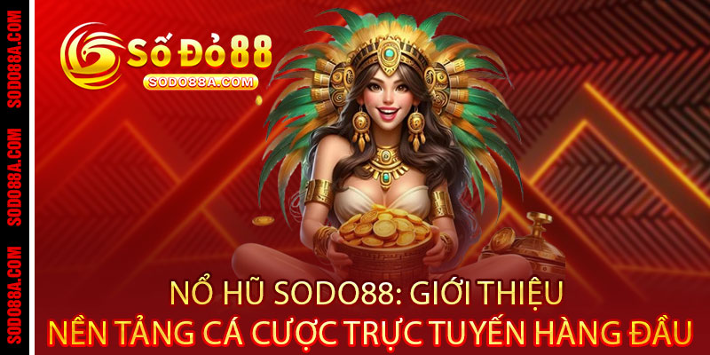 Nổ Hũ Sodo88 - Quay là nổ, chơi là trúng - Jackpot khủng rinh ngay tiền tỷ 2 Nổ Hũ Sodo88: Giới thiệu nền tảng cá cược trực tuyến hàng đầu