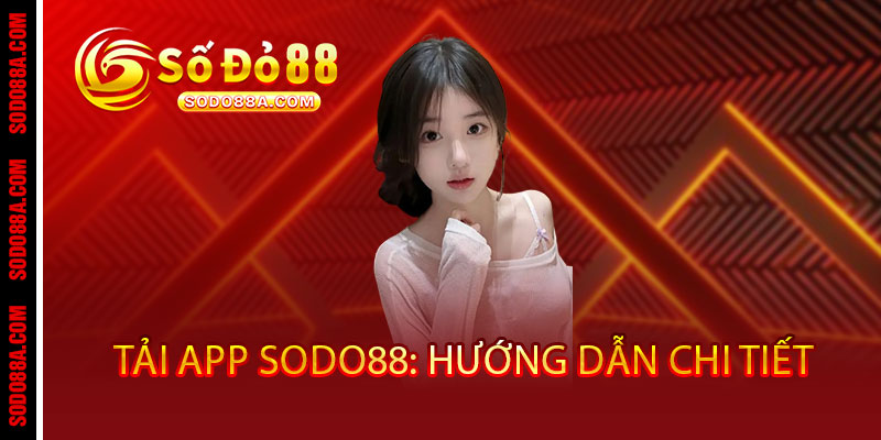 Tải App Sodo88 - Cược mọi lúc mọi nơi, thắng cực đã với ưu đãi độc quyền 2 Tải App Sodo88: Hướng dẫn chi tiết
