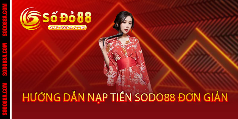 Nạp Tiền Sodo88 - Giao dịch nhanh, thưởng liền tay 2 Hướng Dẫn Nạp Tiền Sodo88 Đơn Giản