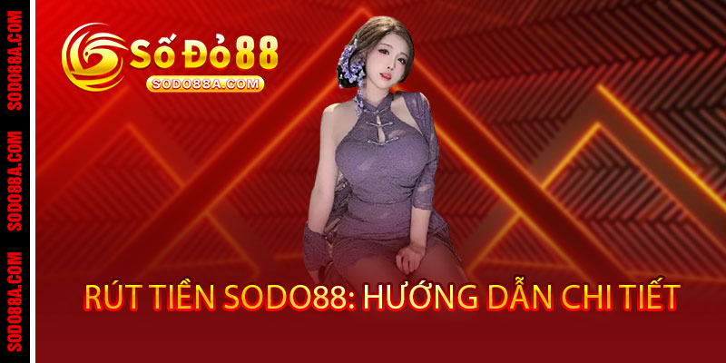 Rút Tiền Sodo88 - Về ví ngay, không đợi chờ 2 Rút Tiền Sodo88: Hướng Dẫn Chi Tiết