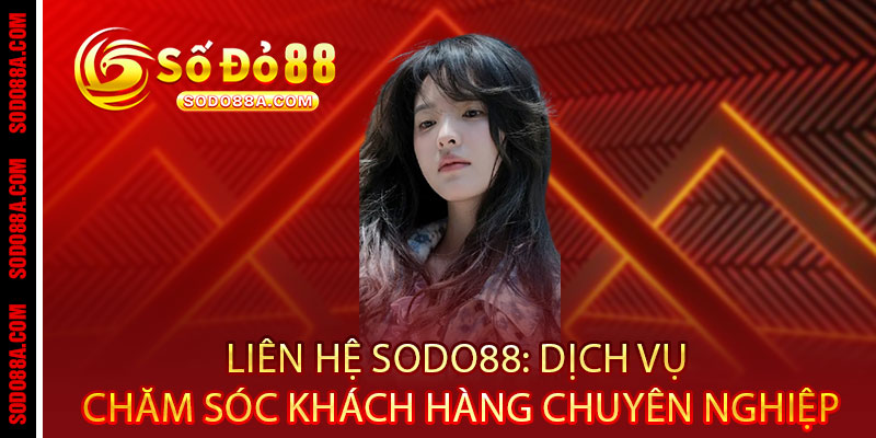 Liên hệ Sodo88 - Hỗ trợ 24/7, giải đáp tức thì 2 Liên hệ Sodo88: Dịch vụ chăm sóc khách hàng chuyên nghiệp