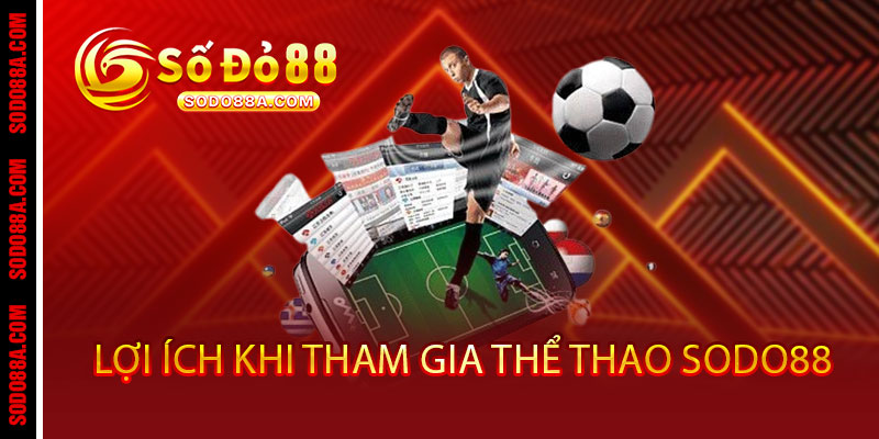 Thể Thao Sodo88 - Cược siêu mê, thắng siêu đã, tỷ lệ cực chất 3 Lợi Ích Khi Tham Gia Thể Thao Sodo88