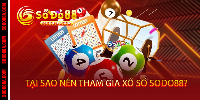 Xổ Số Sodo88 - Đánh nhanh, trúng thật, giải độc đắc rinh tiền tỷ 3 Tại Sao Nên Tham Gia Xổ Số Sodo88?