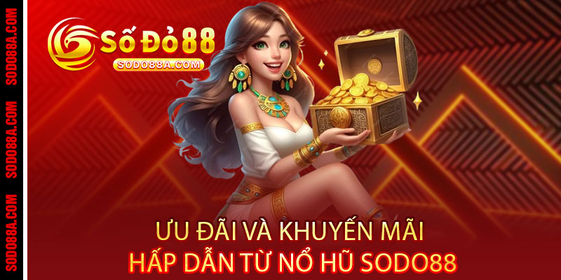 Nổ Hũ Sodo88 - Quay là nổ, chơi là trúng - Jackpot khủng rinh ngay tiền tỷ 3 Ưu đãi và khuyến mãi hấp dẫn từ Nổ Hũ Sodo88