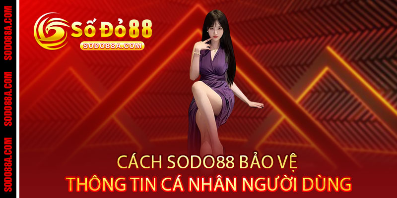 Chính Sách Bảo Mật Sodo88 - Bảo vệ dữ liệu như báu vật, an tâm trải nghiệm 2 Cách Sodo88 Bảo Vệ Thông Tin Cá Nhân Người Dùng