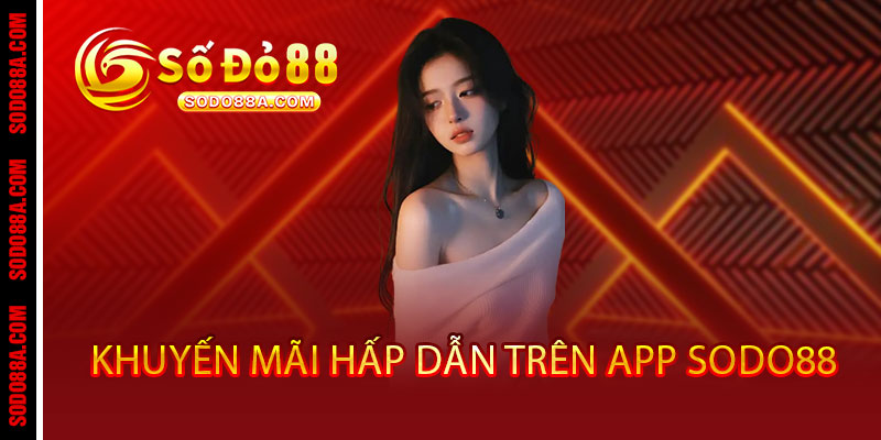 Tải App Sodo88 - Cược mọi lúc mọi nơi, thắng cực đã với ưu đãi độc quyền 3 Khuyến mãi hấp dẫn trên App Sodo88