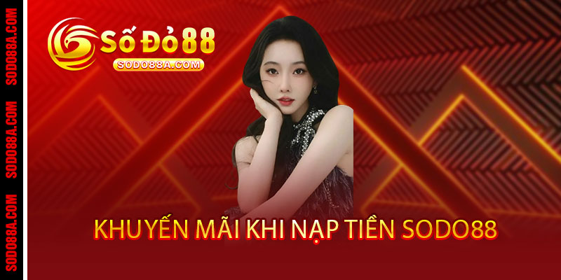 Nạp Tiền Sodo88 - Giao dịch nhanh, thưởng liền tay 3 Khuyến Mãi Khi Nạp Tiền Sodo88