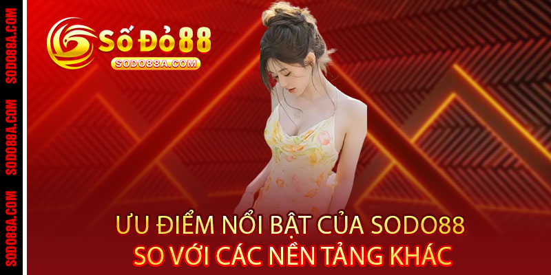 Giới Thiệu Sodo88 - Điểm đến đẳng cấp cho những chiến thắng vượt giới hạn 2 Ưu Điểm Nổi Bật Của Sodo88 So Với Các Nền Tảng Khác